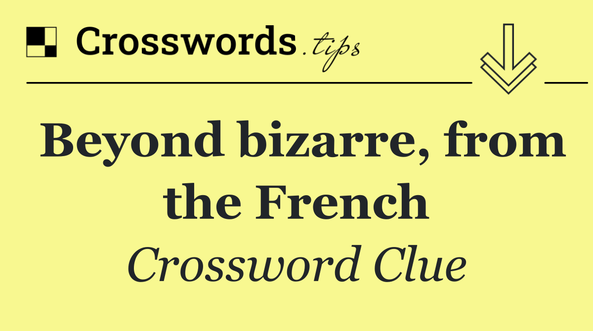 Beyond bizarre, from the French