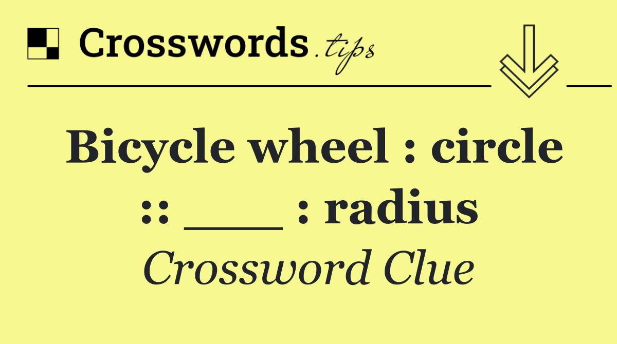 Bicycle wheel : circle :: ___ : radius