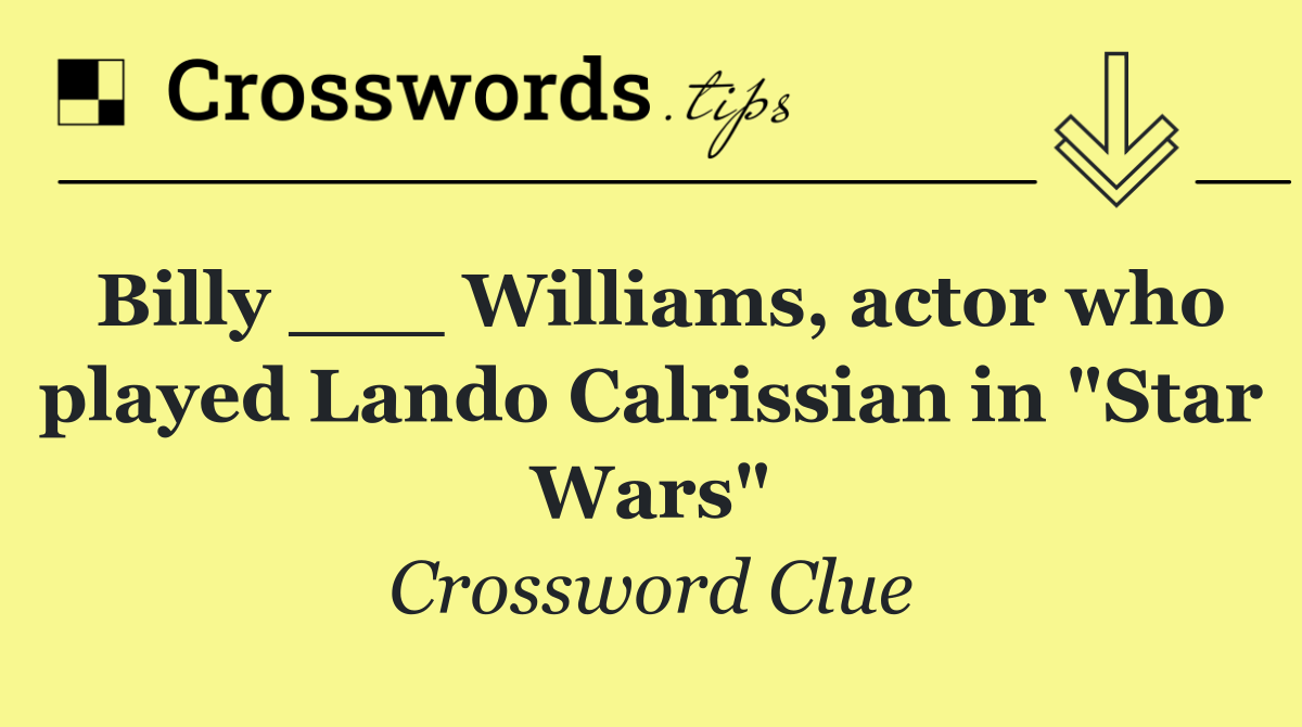 Billy ___ Williams, actor who played Lando Calrissian in "Star Wars"
