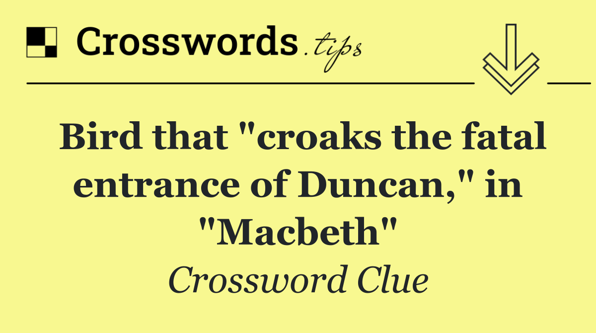 Bird that "croaks the fatal entrance of Duncan," in "Macbeth"