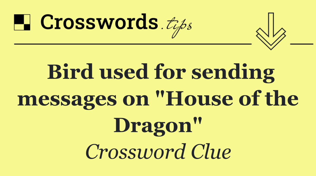 Bird used for sending messages on "House of the Dragon"