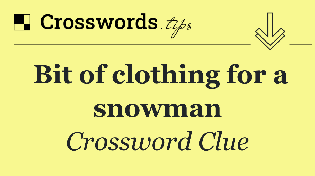 Bit of clothing for a snowman