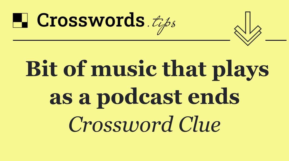 Bit of music that plays as a podcast ends