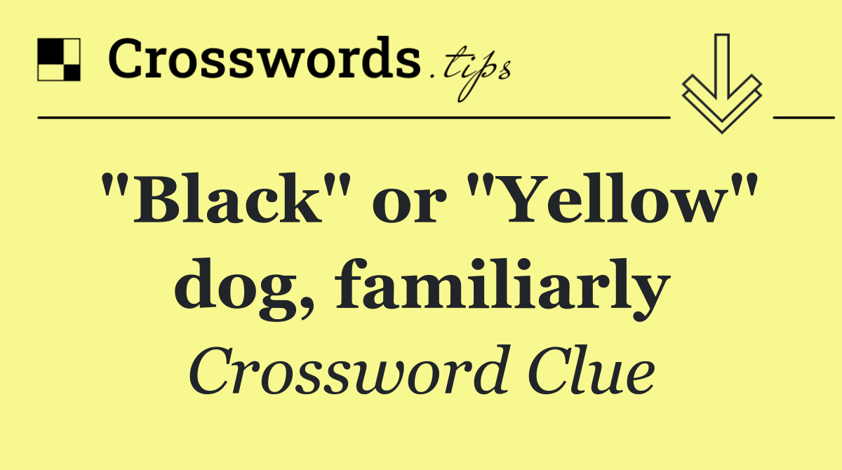 "Black" or "Yellow" dog, familiarly