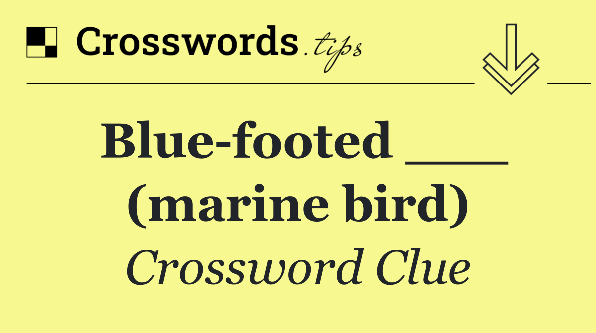 Blue footed ___ (marine bird)