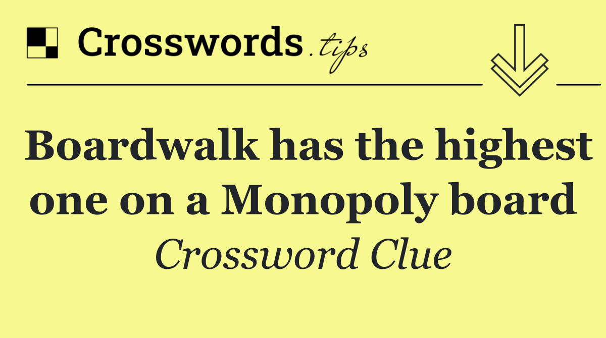 Boardwalk has the highest one on a Monopoly board
