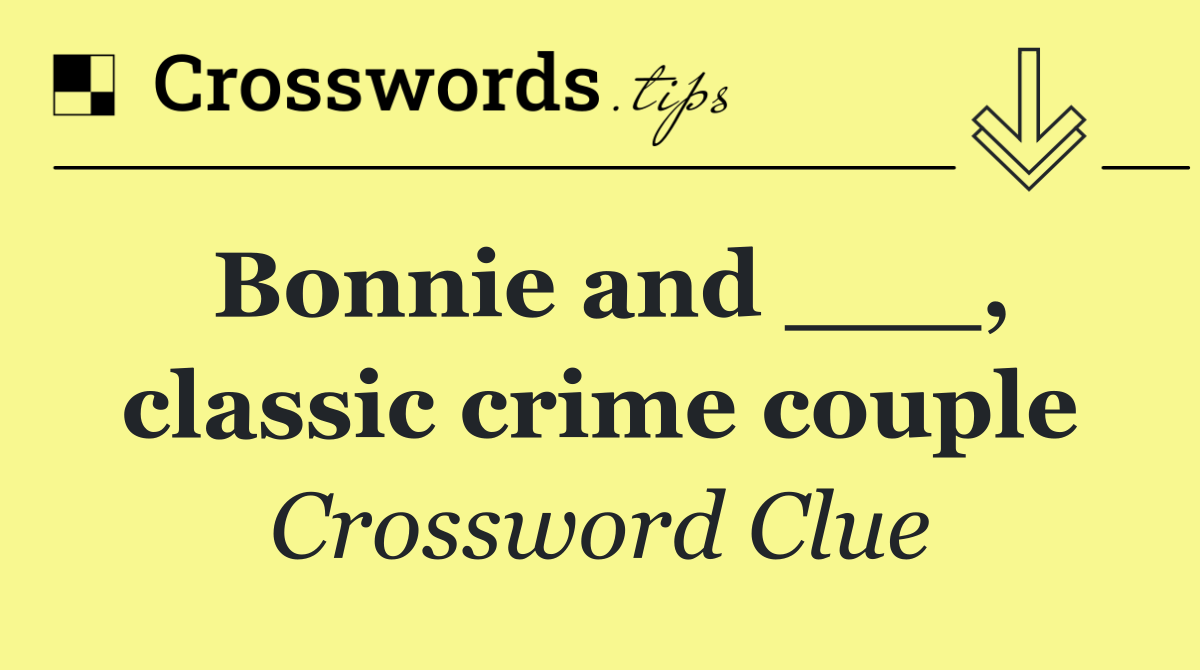 Bonnie and ___, classic crime couple