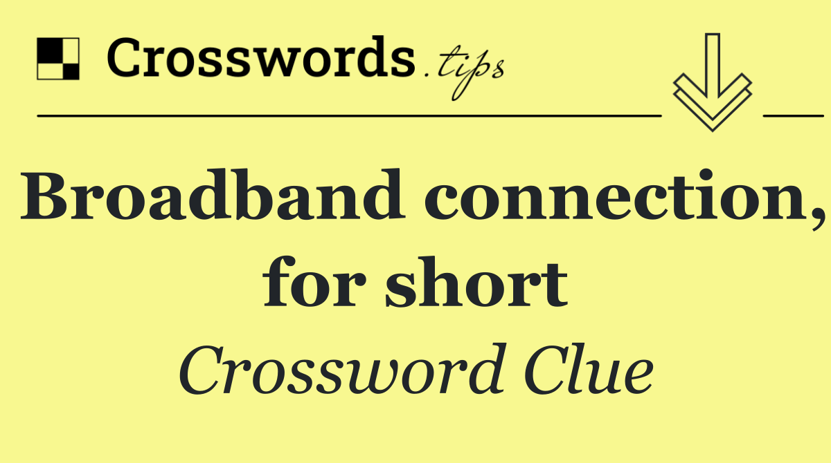 Broadband connection, for short
