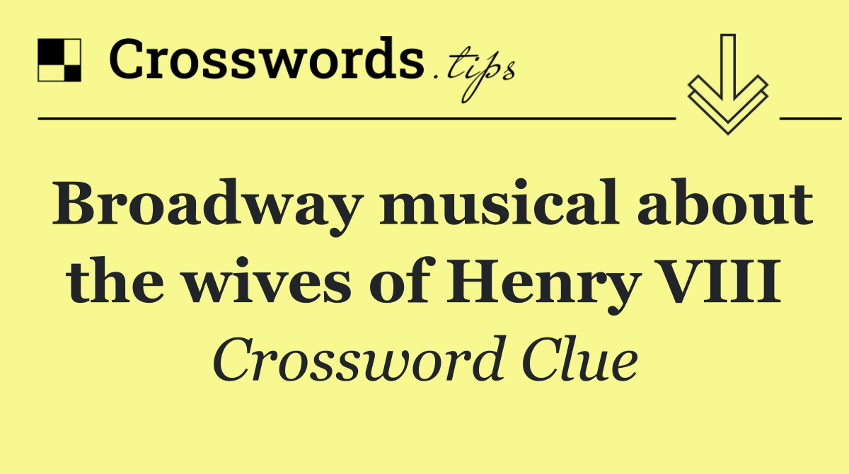 Broadway musical about the wives of Henry VIII