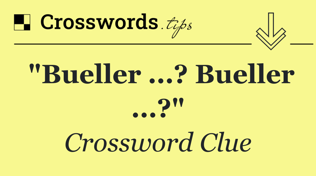 "Bueller ...? Bueller ...?"