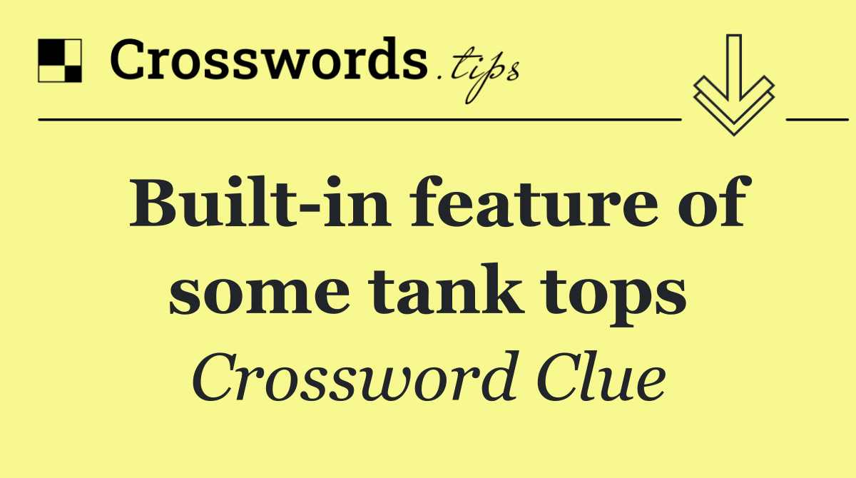 Built in feature of some tank tops