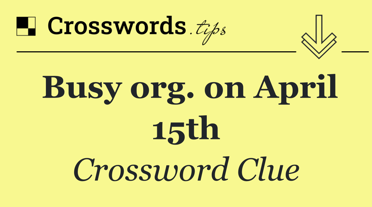 Busy org. on April 15th