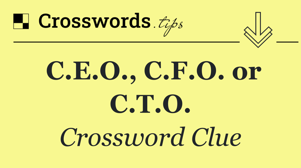 C.E.O., C.F.O. or C.T.O.