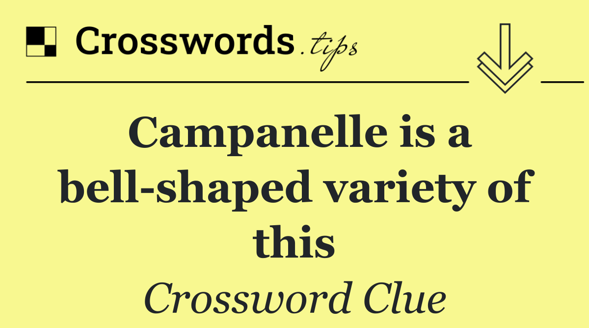 Campanelle is a bell shaped variety of this