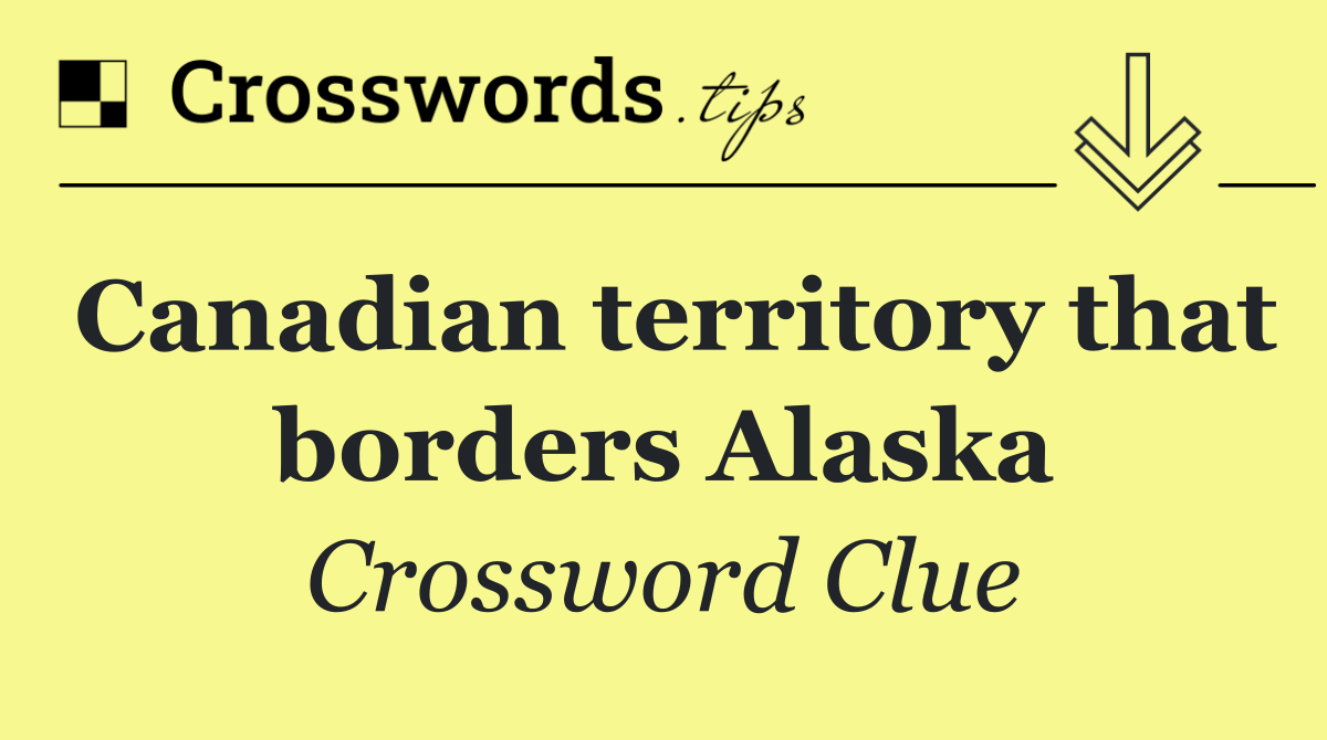 Canadian territory that borders Alaska