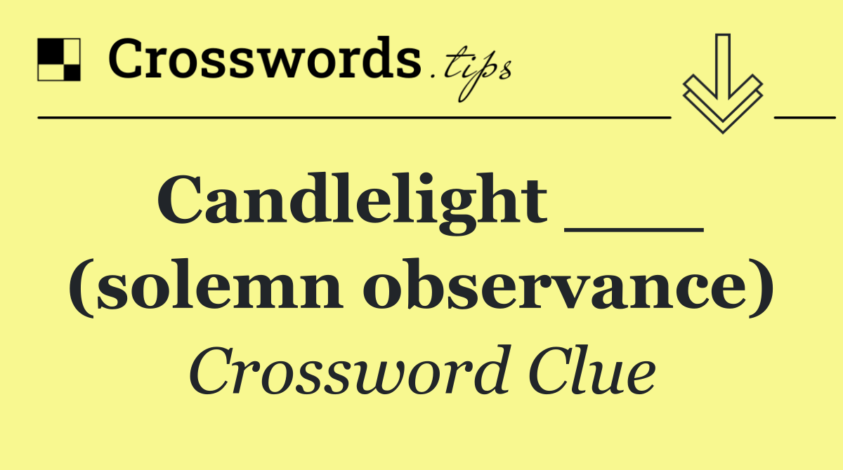 Candlelight ___ (solemn observance)