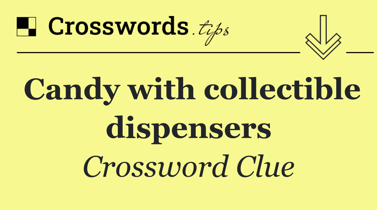 Candy with collectible dispensers