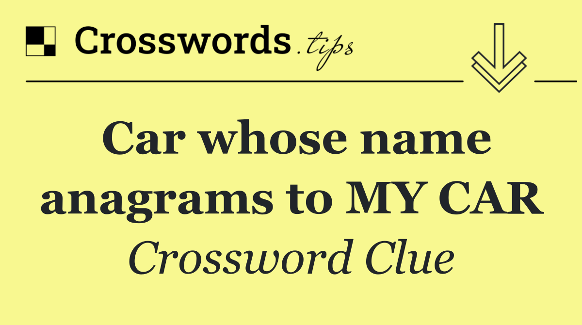 Car whose name anagrams to MY CAR