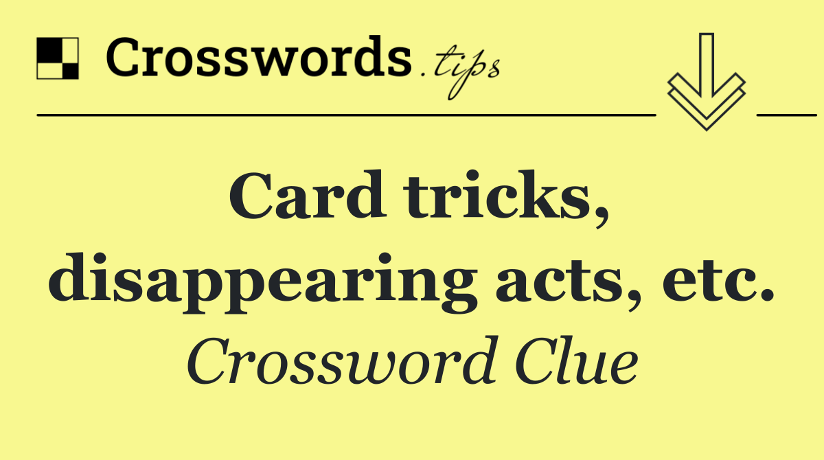 Card tricks, disappearing acts, etc.