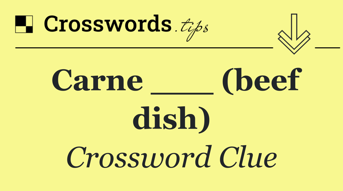 Carne ___ (beef dish)