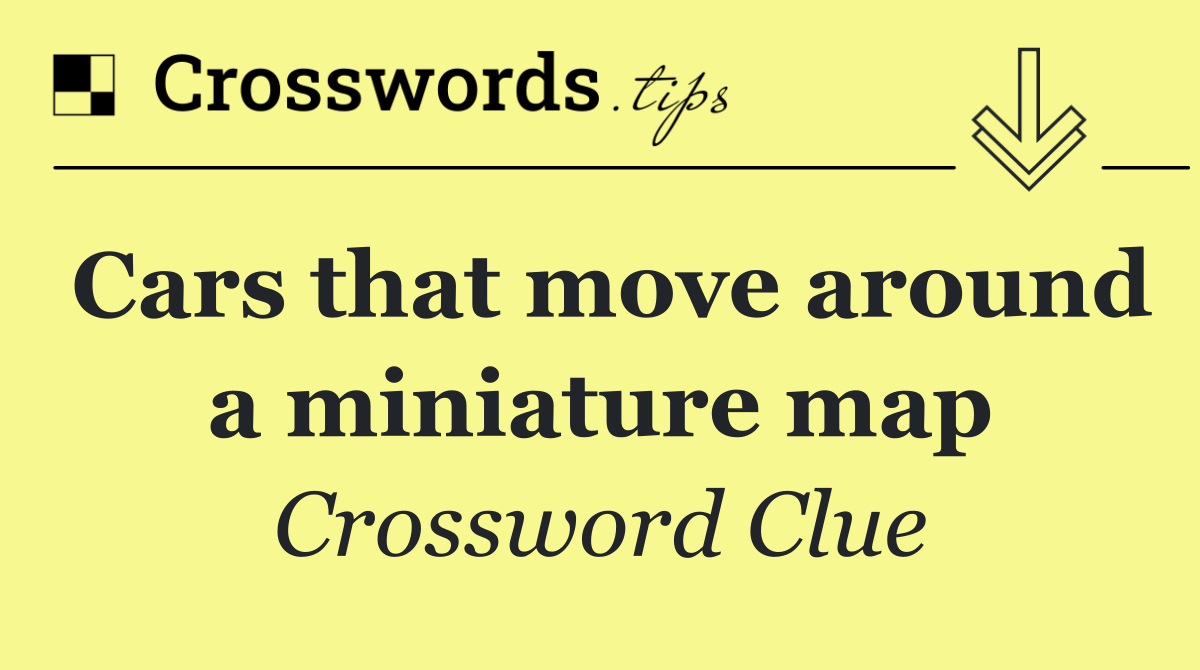 Cars that move around a miniature map