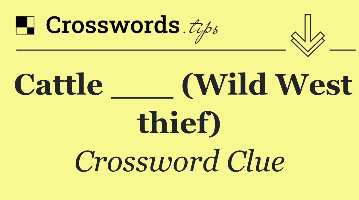 Cattle ___ (Wild West thief)