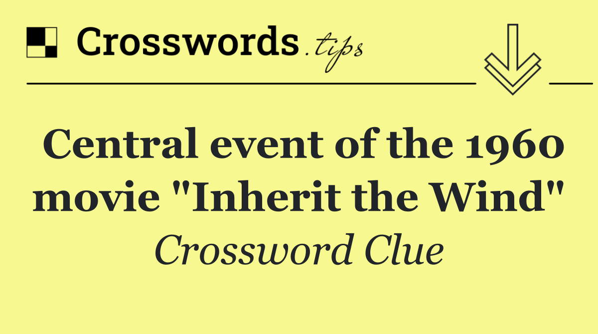Central event of the 1960 movie "Inherit the Wind"
