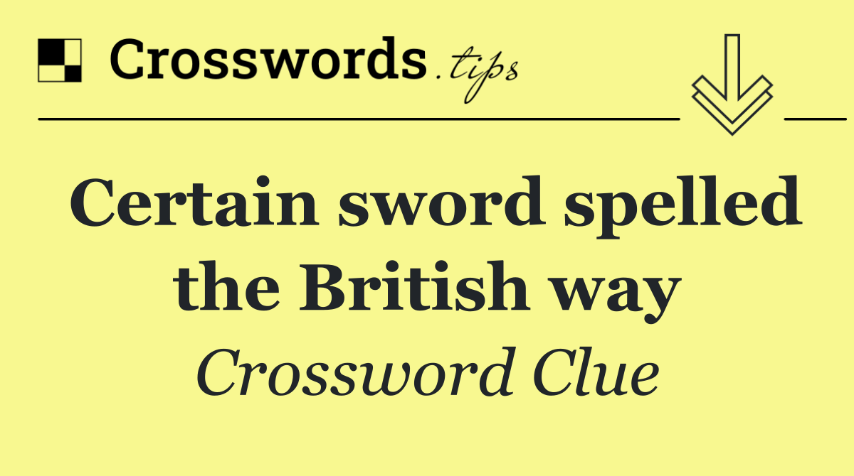 Certain sword spelled the British way