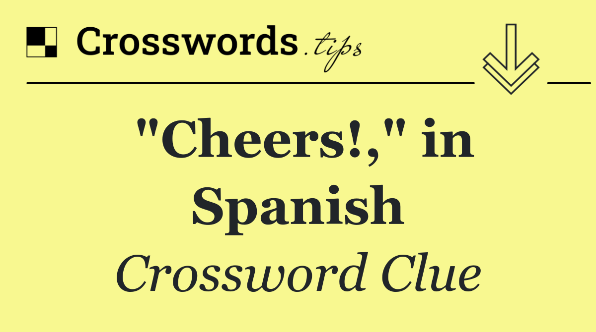 "Cheers!," in Spanish