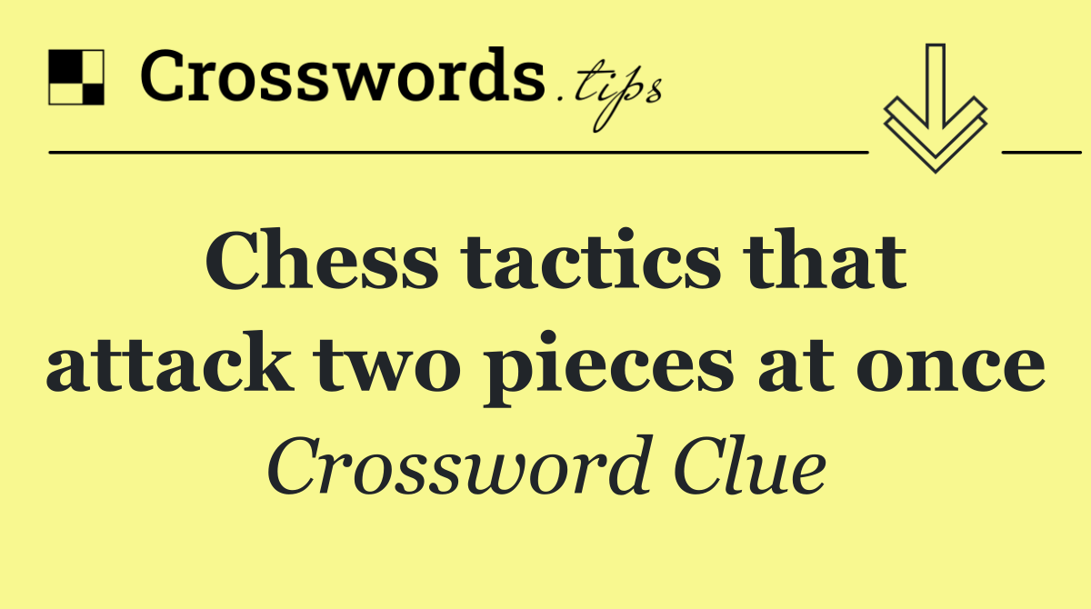 Chess tactics that attack two pieces at once