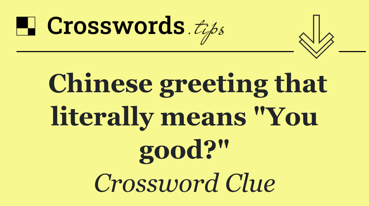 Chinese greeting that literally means "You good?"