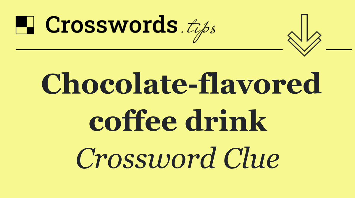 Chocolate flavored coffee drink