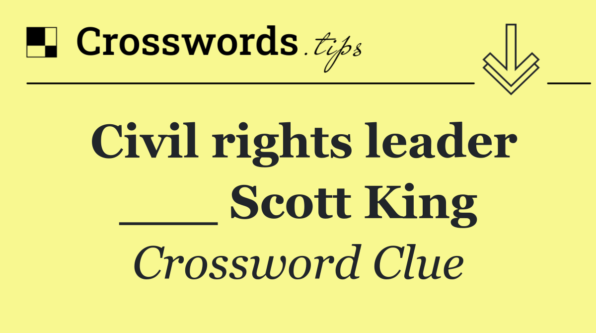 Civil rights leader ___ Scott King