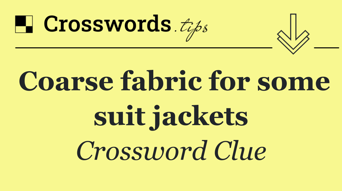 Coarse fabric for some suit jackets