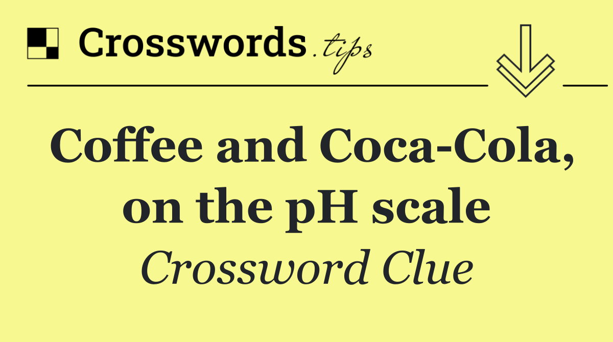 Coffee and Coca Cola, on the pH scale