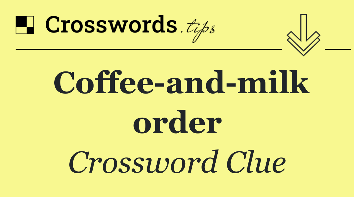 Coffee and milk order