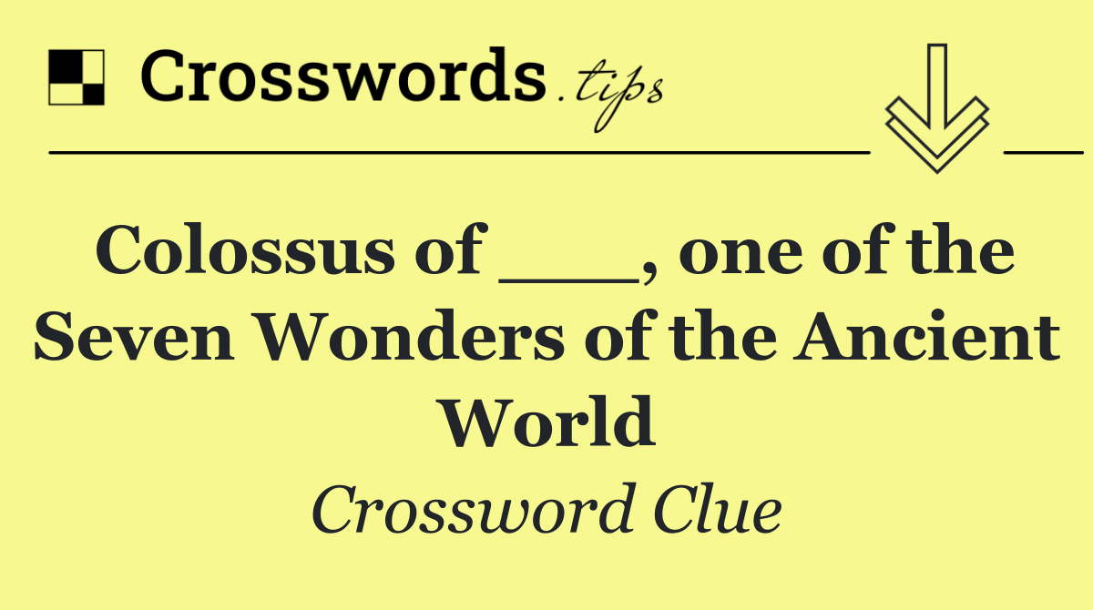 Colossus of ___, one of the Seven Wonders of the Ancient World