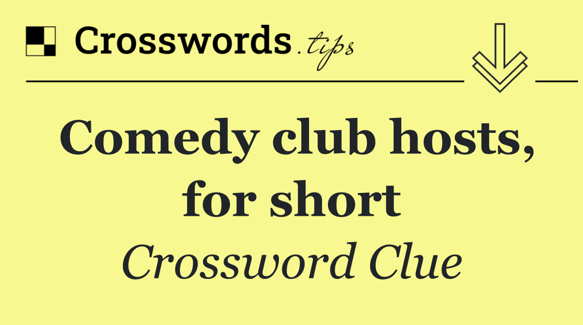 Comedy club hosts, for short