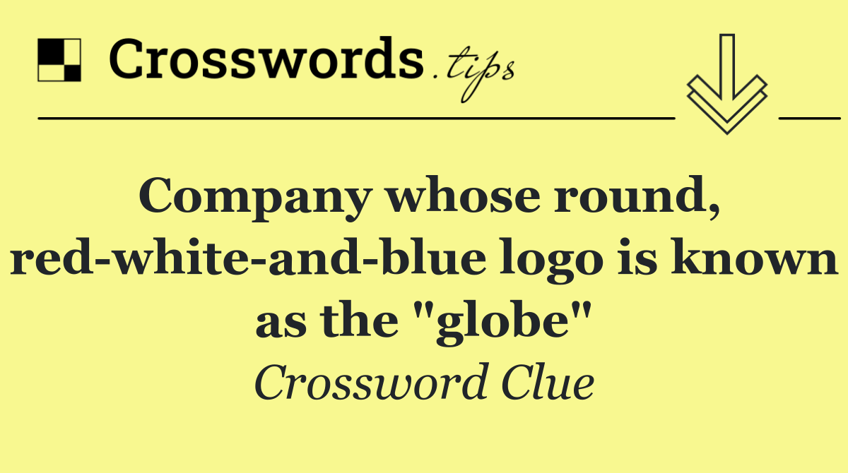 Company whose round, red white and blue logo is known as the "globe"
