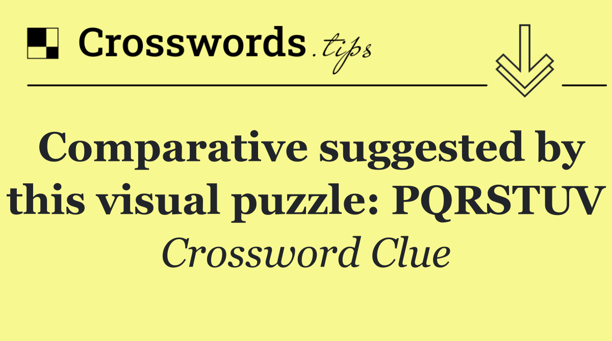 Comparative suggested by this visual puzzle: PQRSTUV