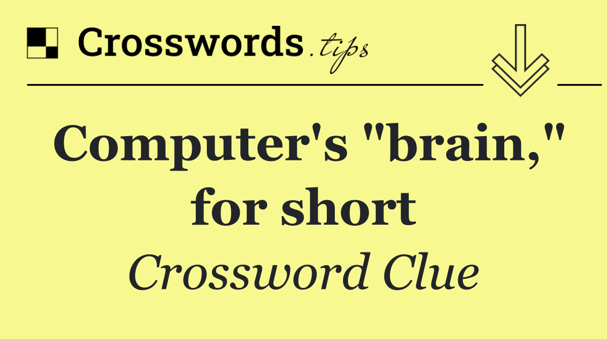 Computer's "brain," for short