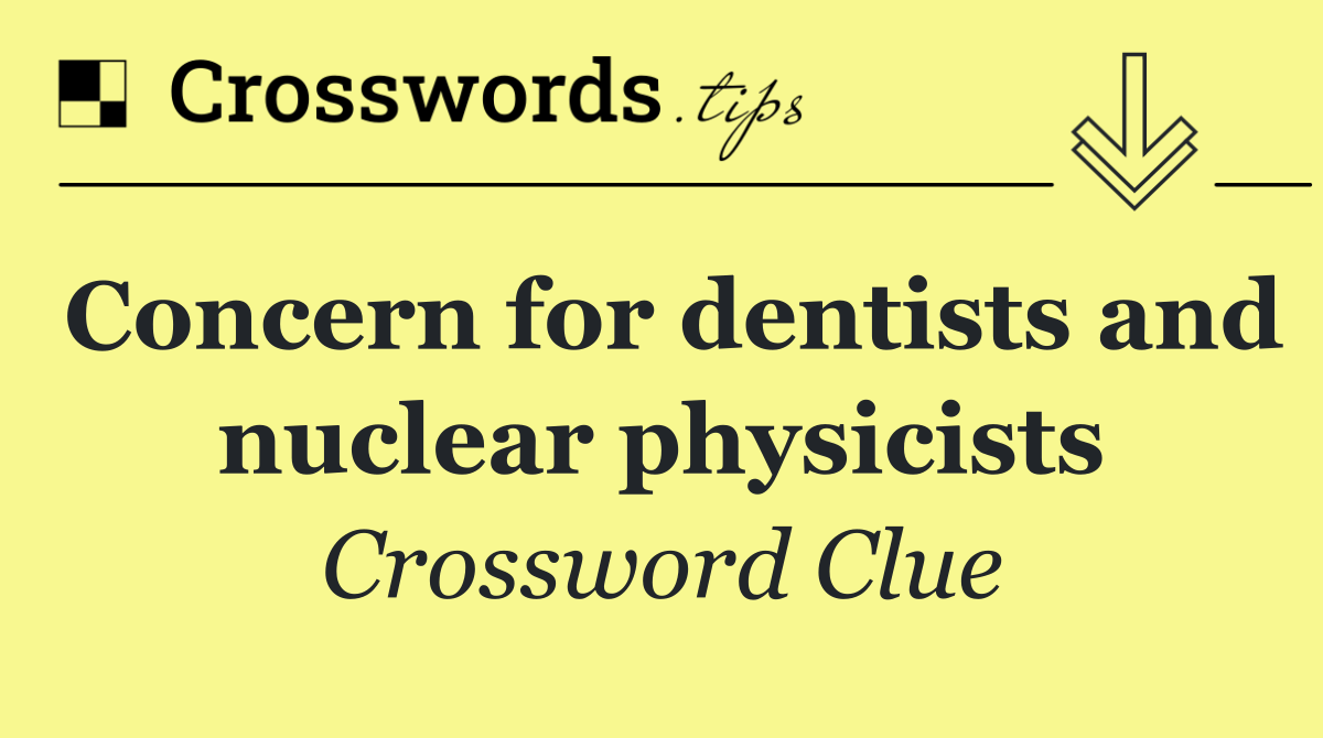 Concern for dentists and nuclear physicists
