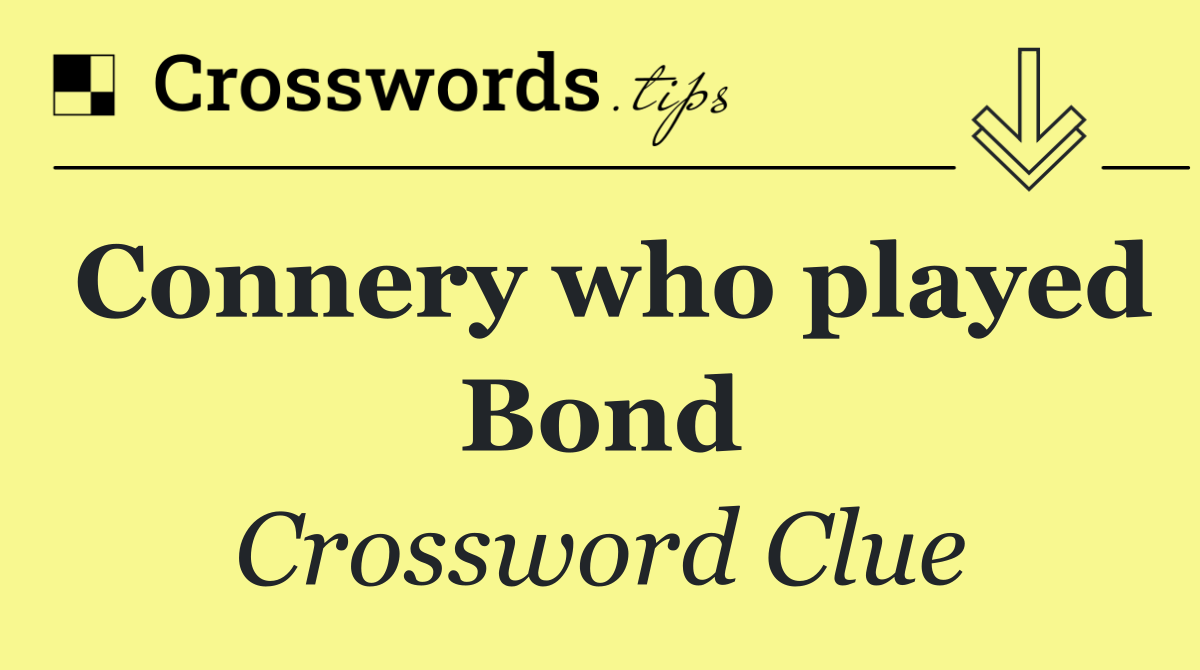 Connery who played Bond