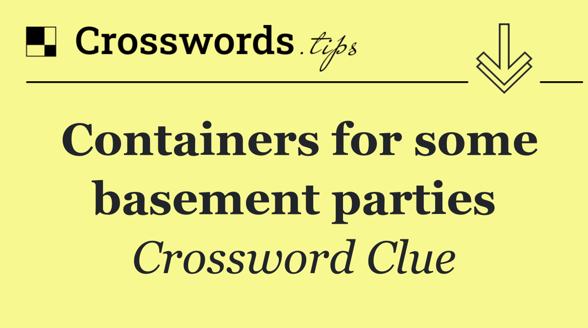 Containers for some basement parties
