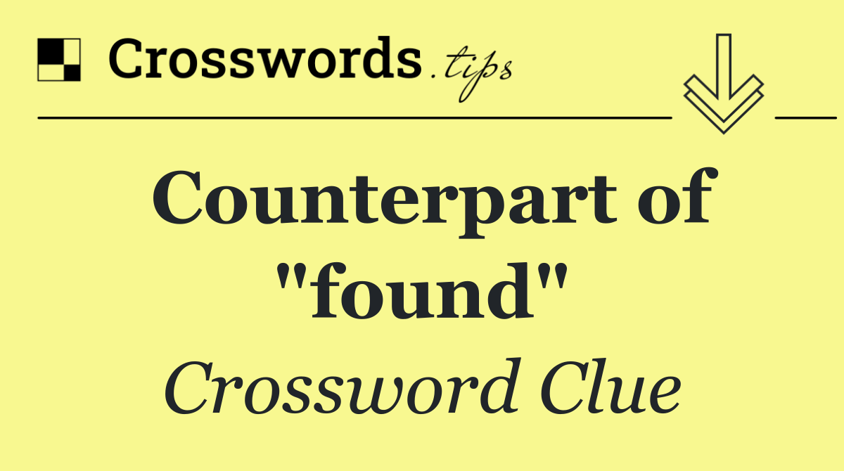 Counterpart of "found"
