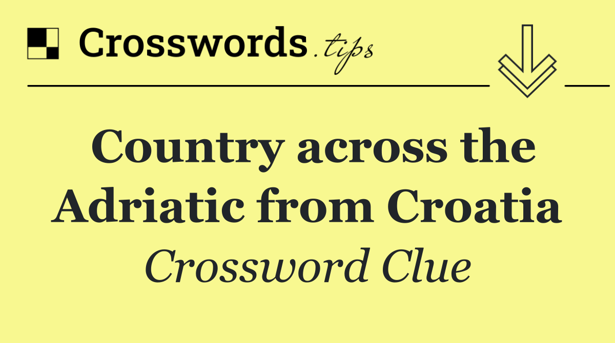 Country across the Adriatic from Croatia