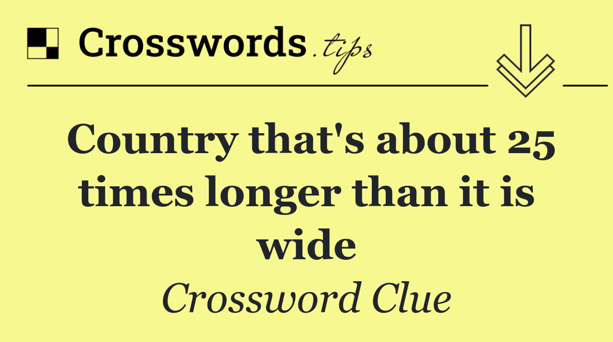 Country that's about 25 times longer than it is wide