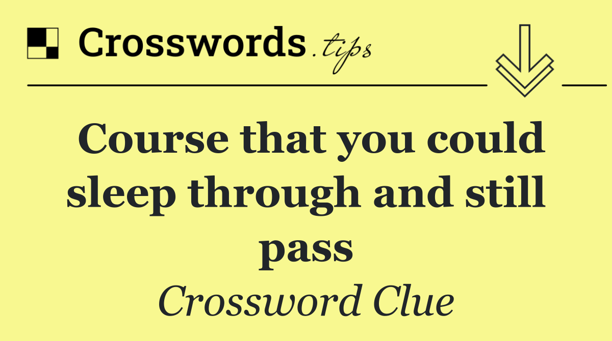 Course that you could sleep through and still pass