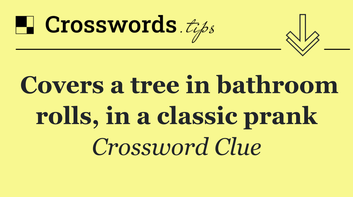 Covers a tree in bathroom rolls, in a classic prank