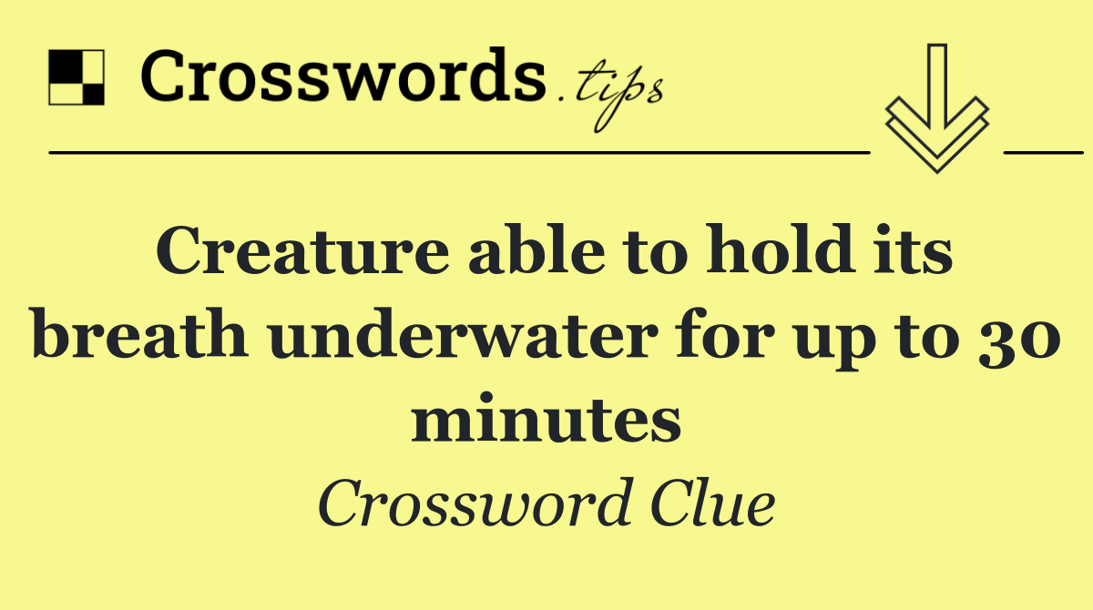 Creature able to hold its breath underwater for up to 30 minutes